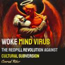 Woke Mind Virus: The Redpill Revolution Against Cultural Subversion Audiobook