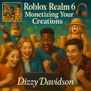 Roblox Realm 6: Monetizing Your Creations: Turn Your Roblox Game Into a Money-Making Machine with Pr Audiobook