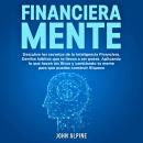 [Spanish] - FinancieraMente: Descubre los secretos de la Inteligencia Financiera. Derriba los hábitos que te llevan a la pobreza. Aplica lo que hacen los ricos y transforma tu mentalidad para que puedas construir verdadera riqueza Audiobook