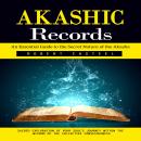 Akashic Records: An Essential Guide to the Secret Nature of the Akasha (Sacred Exploration of Your S Audiobook