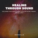 Healing Through Sound: Exploring the science & Practices for Sound Therapy For Wellness Audiobook