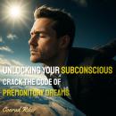 Unlocking Your Subconscious: Crack the Code of Premonitory Dreams Audiobook
