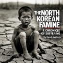 The North Korean Famine: A Chronicle of Suffering Audiobook