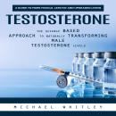 Testosterone: A Guide to More Muscle, Less Fat and Upgraded Living (The Science Based Approach to Na Audiobook