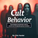 Cult Behavior: Psychological Techniques Used to Control and Manipulate Group Members Audiobook
