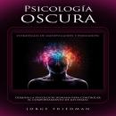 [Spanish] - Psicología Oscura: Estrategias De Manipulación Y Persuasión (Domina La Psicología Humana Audiobook