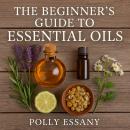 The Beginner's Guide to Essential Oils Audiobook