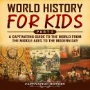 Cover of World History for Kids Part 2: A Captivating Guide to the World from the Middle Ages to the Modern Day
