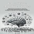 Cognitive Architectures: Exploring the Foundations, Theories, and Practical Applications of Human-Li Audiobook
