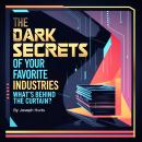 The Dark Secrets of Your Favorite Industries: What's Behind the Curtain? Audiobook