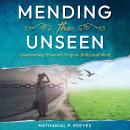 Mending the Unseen: Overcoming Trauma's Grip on Body and Mind Audiobook