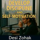 Develop Discipline and Self-Motivation: Stay consistent—even without motivation Audiobook