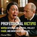 Professional Victims: Women Externalize Control, Project Chaos, And Avoid Responsibility Audiobook