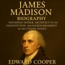 James Madison Biography: Founding Father, Architect of the Constitution and Fourth President of the  Audiobook
