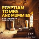 Egyptian Tombs and Mummies: Rituals, Preservation, and the Afterlife (3 in 1) Audiobook