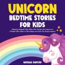 Unicorn Bedtime Stories for Kids: Relaxing Fairy Tales Filled with Gentle Life Lessons for Children Who Want to Fall Asleep and Drift into Sweet Dreams Audiobook