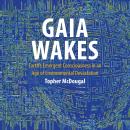 Gaia Wakes: Earth's Emergent Consciousness in an Age of Environmental Devastation Audiobook