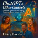 ChatGPT & Other Chatbots: Cracking the Code Behind Your Smartest Conversations With AI: How Chatbots, Virtual Assistants, and AI Companions Solve Problems, Spark Ideas, and Speak Human Audiobook