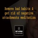Remove bad habits and get rid of negative attachments meditation - A guided meditation - DST Hypno with Stu Newman Audiobook