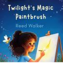 Twilight's Magic Paintbrush: A Story About the Magic of Kindness Audiobook