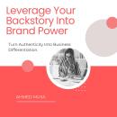 Leverage Your Backstory Into Brand Power: Turn Authenticity Into Business Differentiation Audiobook