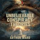 Unbelievable Conspiracy Theories, Vol 2: Shocking Secrets, Hidden Truths, and Mind-Bending Mysteries Explored Audiobook