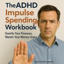 The ADHD Impulse Spending Workbook: Gamify Your Finances, Master Your Money Urges Audiobook
