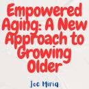 Empowered Aging: A New Approach to Growing Older Audiobook