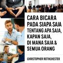 [Indonesian] - Cara Berbicara kepada Siapa Saja Tentang Apa Saja, Kapan Saja, di Mana Saja, dan Siapa Saja. Audiobook