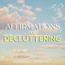 Affirmations for Decluttering: Use the Law of Attraction, Guided Meditation, and Self-Hypnosis for Manifestation, Mindfulness, and Success Audiobook