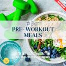 The Best Pre-Workout Meals:: Fuel Your Body for Maximum Performance and Endurance (Science-Backed Nu Audiobook
