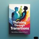 Thriving Through Transitions: How to Embrace Change and Flourish Audiobook