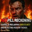 Red Pill Reckoning: A Guide to Reclaiming Masculinity and Rejecting Modern Trends Audiobook