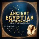 Ancient Egyptian Astronomy: The Stars and Their Influence Audiobook