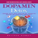 Dopamine Detox: Rewire Your Mind for Optimal Clarity and Mental Strength (Crushing Social Media Addi Audiobook