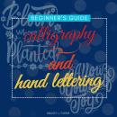 Calligraphy and Hand Lettering:::: Beginner's Guide to Master the Art of Hand Lettering and Create B Audiobook