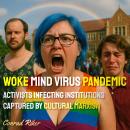 Woke Mind Virus Pandemic: Activists Infecting Institutions Captured by Cultural Marxism Audiobook