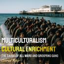 Multiculturalism Cultural Enrichment: The Cause Of All Wars And Grooming Gangs Audiobook