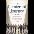 The Immigrant Journey: Understanding The Forces Shaping U.S. Immigration Today Audiobook