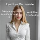 [Spanish] - Ejecutiva Dominante: Dominación y Sumisión Erótica 28 Audiobook