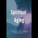 Spiritual Aging: Finding Meaning and Purpose in Your Later Years Audiobook