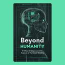 Beyond Humanity: Artificial Intelligence and the Evolution of Posthuman Societies Audiobook