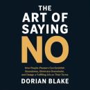 The Art of Saying No: How People-Pleasers Can Establish Boundaries, Eliminate Overwhelm, and Design  Audiobook