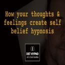 How your thoughts and feelings create self belief hypnosis - A guided meditation - DST Hypno with St Audiobook