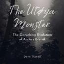 The Utøya Monster: The Disturbing Evolution of Anders Breivik Audiobook