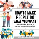 How to make people do what you want & How to change your mind Audiobook