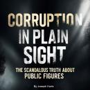 Corruption in Plain Sight: The Scandalous Truth about Public Figures Audiobook