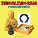 Zen Buddhism for Beginners: The Art of Mindful Living: Explore Zen Pillars, Zazen, Koans, the Way of Audiobook