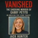 Vanished — The Shocking Murder of Gabby Petito: An American True Crime Tragedy Audiobook