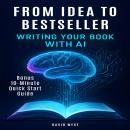 Cover of From Idea to Bestseller: Writing Your Book with AI (Bonus 10 Minutes Quick Start Guide)